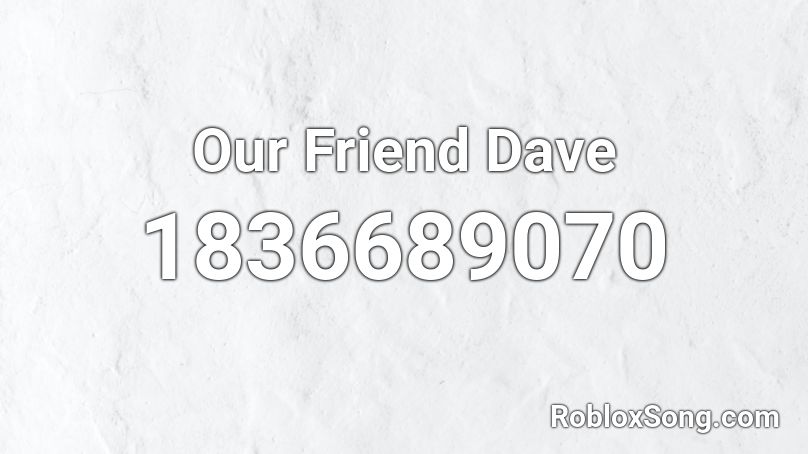 Our Friend Dave Roblox ID