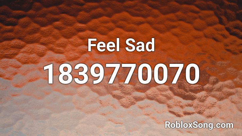 Feel Sad Roblox ID