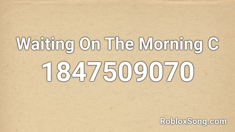 Waiting On The Morning C Roblox ID