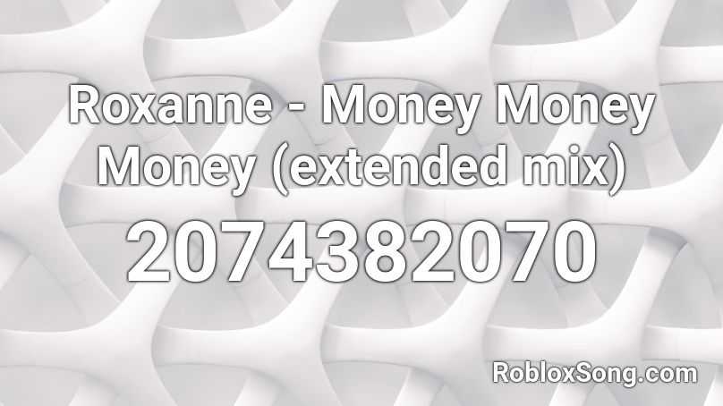 Roxanne - Money Money Money (extended mix) Roblox ID