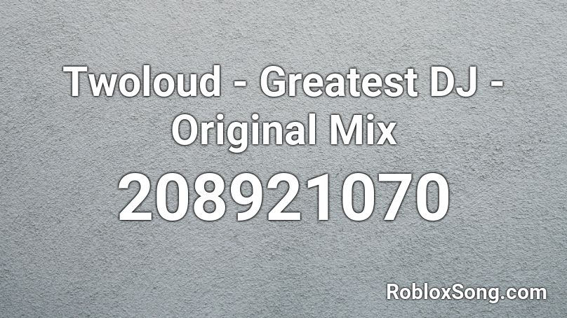 Twoloud - Greatest DJ - Original Mix Roblox ID