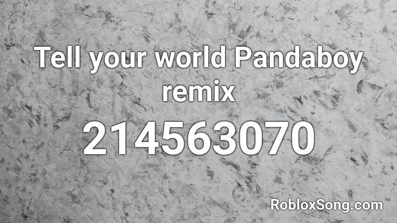Tell your world Pandaboy remix  Roblox ID