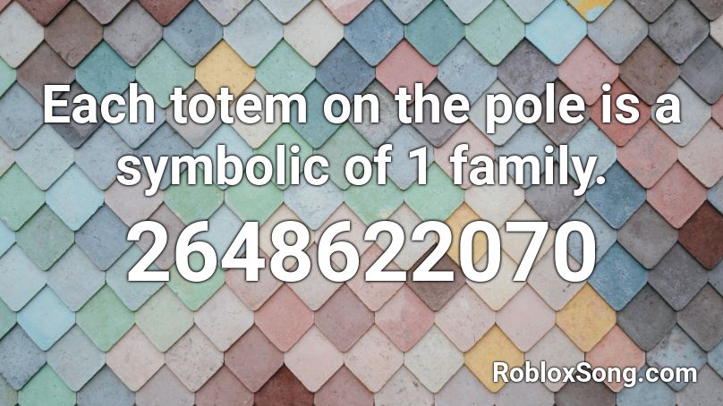 Each totem on the pole is a symbolic of 1 family. Roblox ID