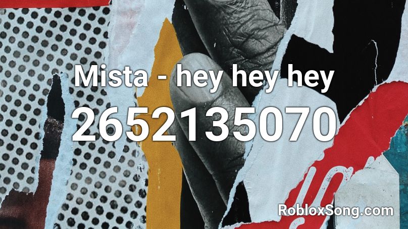 Mista - hey hey hey Roblox ID