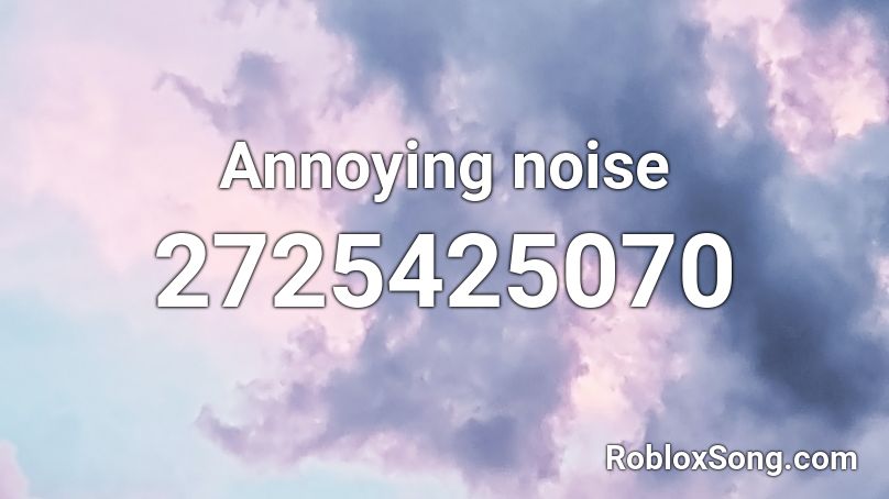 Annoying noise Roblox ID