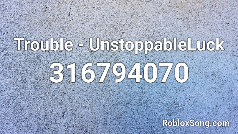 Trouble - UnstoppableLuck Roblox ID