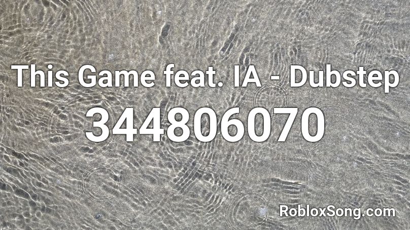 This Game feat. IA - Dubstep Roblox ID