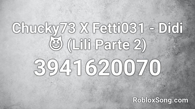 Chucky73 X Fetti031 - Didi 😈 (Lili Parte 2) Roblox ID