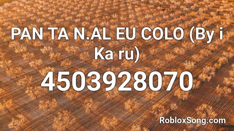 PAN TA N.AL EU COLO (By i Ka ru) Roblox ID