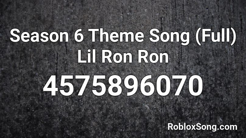 Season 6 Theme Song (Full) Lil Ron Ron Roblox ID