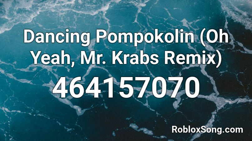 Dancing Pompokolin Oh Yeah Mr Krabs Remix Roblox Id Roblox Music Codes - oh ya mr krabs roblox id