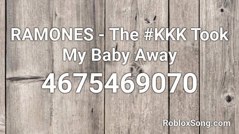 Ramones The Kkk Took My Baby Away Roblox Id Roblox Music Codes - roblox taking my baby id