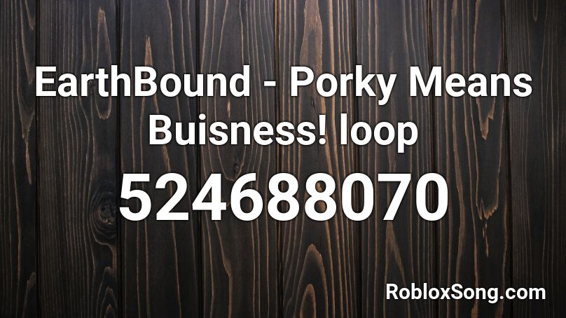 EarthBound - Porky Means Buisness! loop Roblox ID