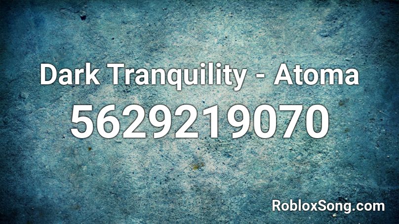 Dark Tranquility - Atoma Roblox ID