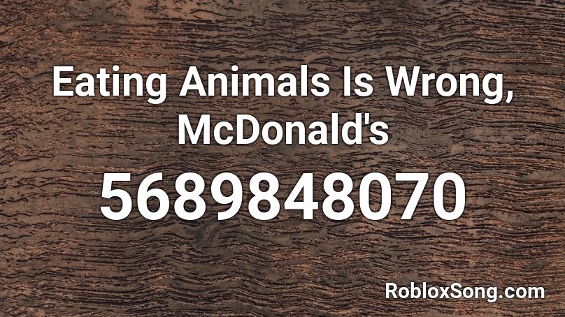 Eating Animals Is Wrong, McDonald's Roblox ID