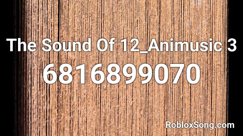 The Sound Of 12_Animusic 3 Roblox ID