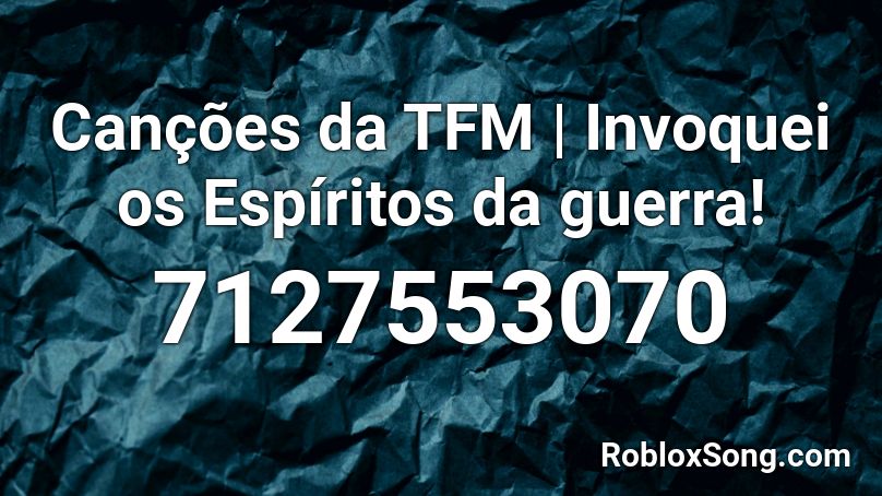 Canções da TFM | Invoquei os Espíritos da guerra! Roblox ID