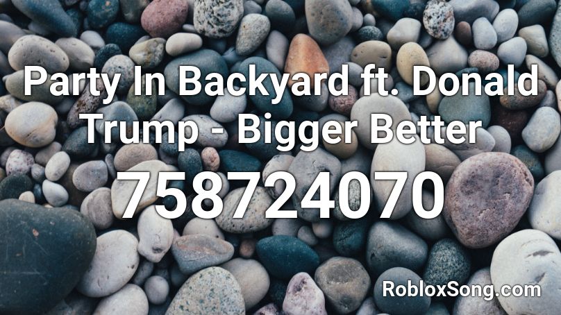 Party In Backyard ft. Donald Trump - Bigger Better Roblox ID