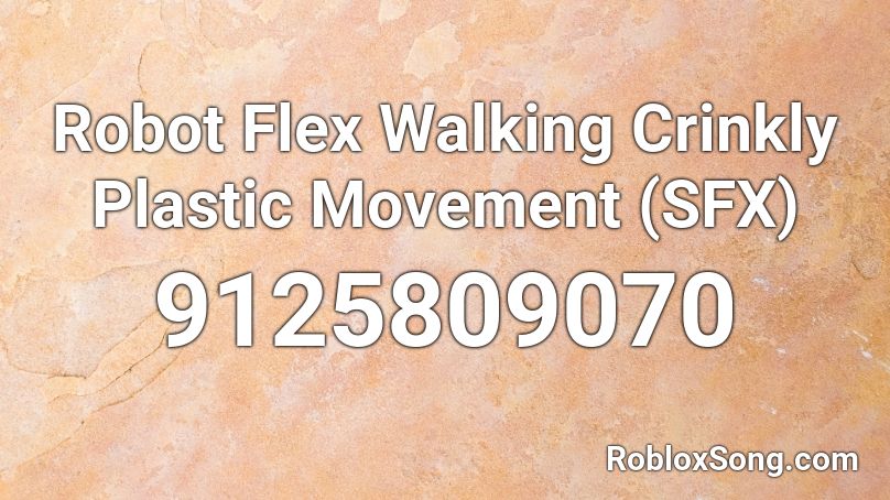 Robot Flex Walking Crinkly Plastic Movement  (SFX) Roblox ID