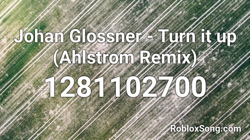 Johan Glossner - Turn it up (Ahlstrom Remix) Roblox ID