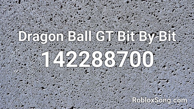 Dragon Ball GT Bit By Bit Roblox ID