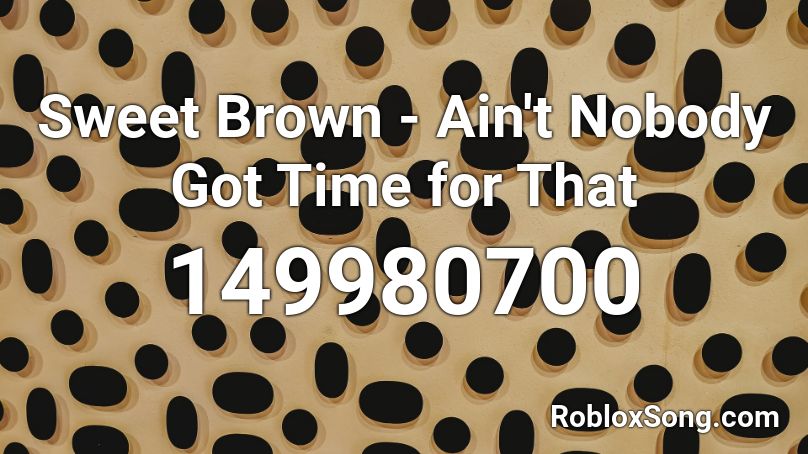 Sweet Brown - Ain't Nobody Got Time for That Roblox ID