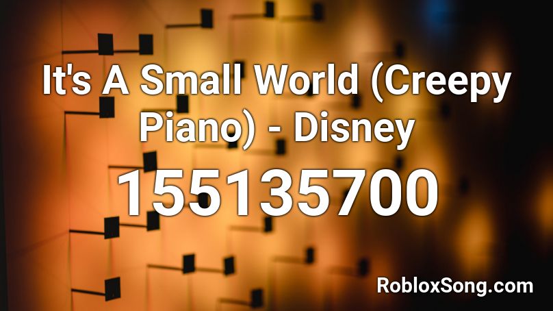 It's A Small World (Creepy Piano) - Disney Roblox ID