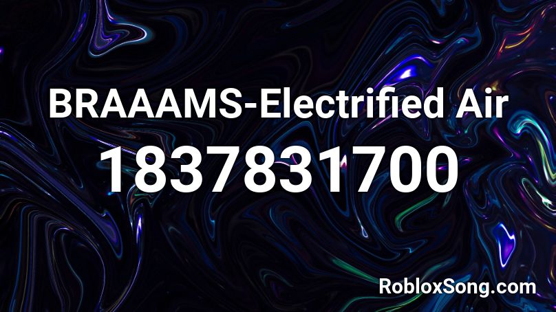 BRAAAMS-Electrified Air Roblox ID