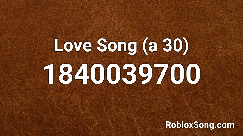 Love Song (a 30) Roblox ID