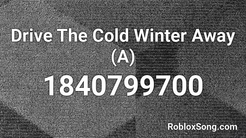 Drive The Cold Winter Away (A) Roblox ID