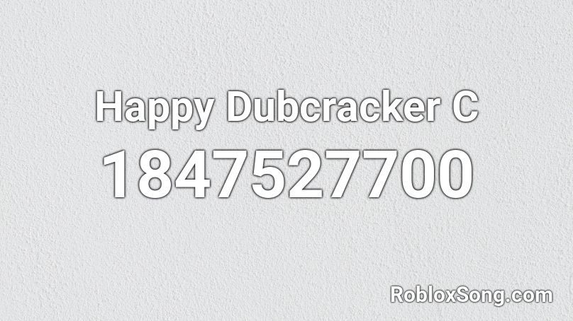 Happy Dubcracker C Roblox ID