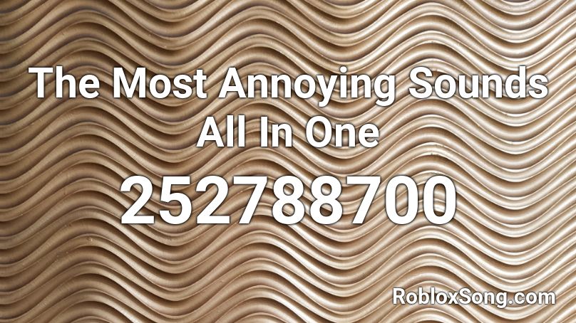 The Most Annoying Sounds All In One Roblox ID