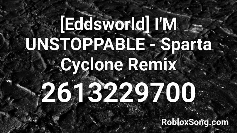 [Eddsworld] I'M UNSTOPPABLE - Sparta Cyclone Remix Roblox ID