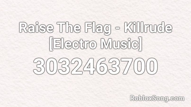 Raise The Flag Killrude Electro Music Roblox Id Roblox Music Codes - get the flag roblox meme