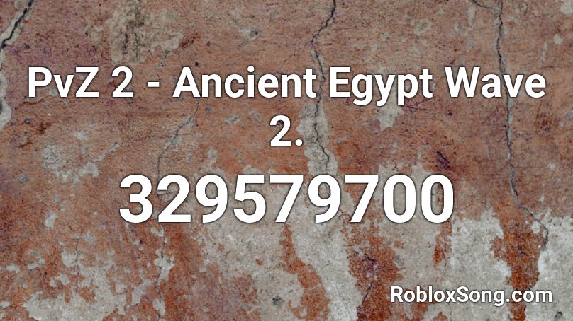 PvZ 2 - Ancient Egypt Wave 2. Roblox ID