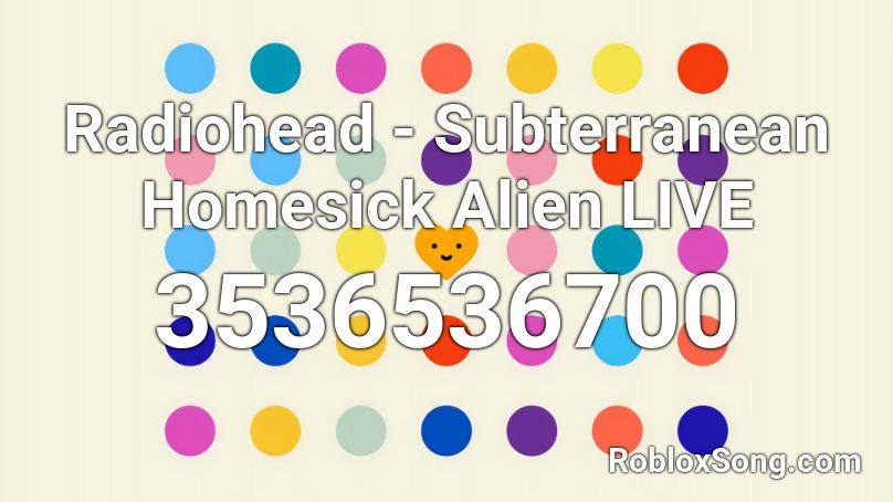 Radiohead - Subterranean Homesick Alien LIVE Roblox ID