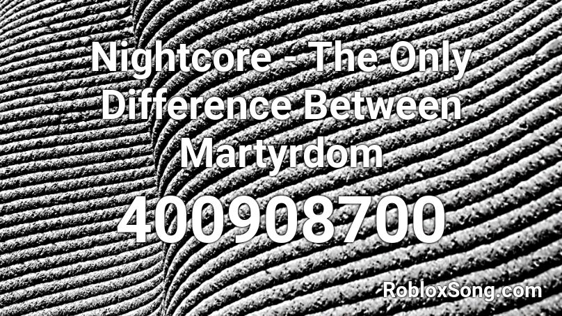 Nightcore - The Only Difference Between Martyrdom  Roblox ID