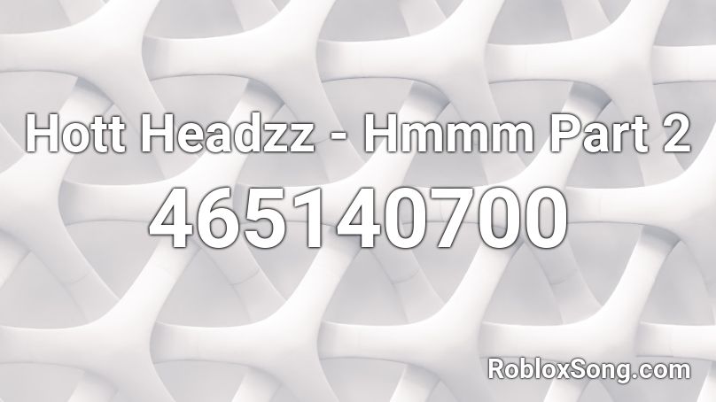 Hott Headzz - Hmmm Part 2 Roblox ID