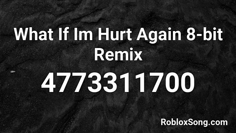 What If Im Hurt Again 8-bit Remix Roblox ID