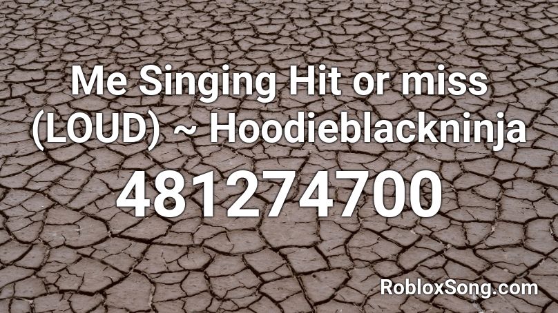 Me Singing Hit or miss (LOUD) ~ Hoodieblackninja Roblox ID