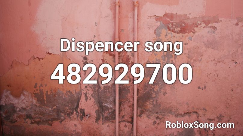Dispencer song Roblox ID