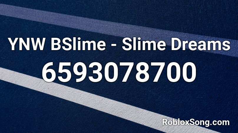 Ynw Bslime Slime Dreams Roblox Id Roblox Music Codes - bslime roblox id