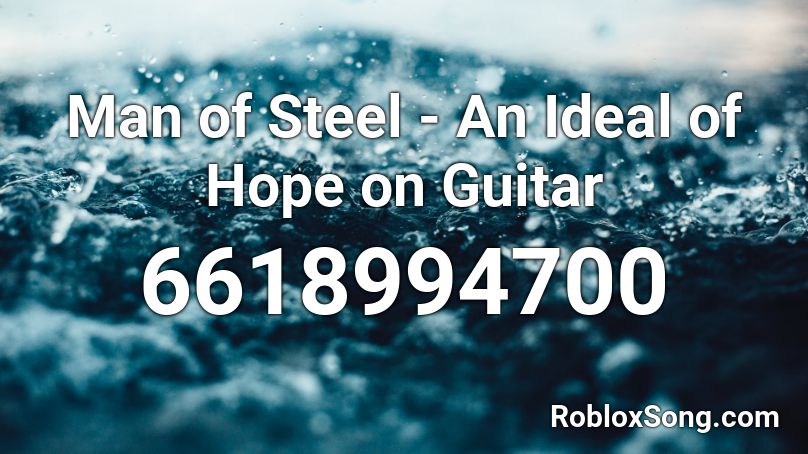 Man Of Steel An Ideal Of Hope On Guitar Roblox Id Roblox Music Codes - roblox song id for the real steel theme