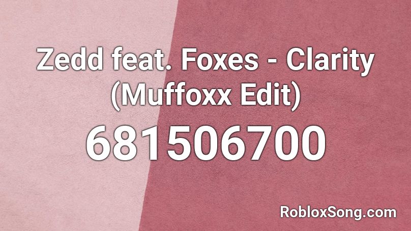 Zedd feat. Foxes - Clarity (Muffoxx Edit) Roblox ID