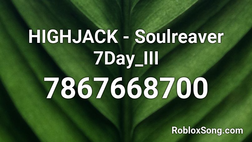 HIGHJACK - Soulreaver 7Day_III Roblox ID