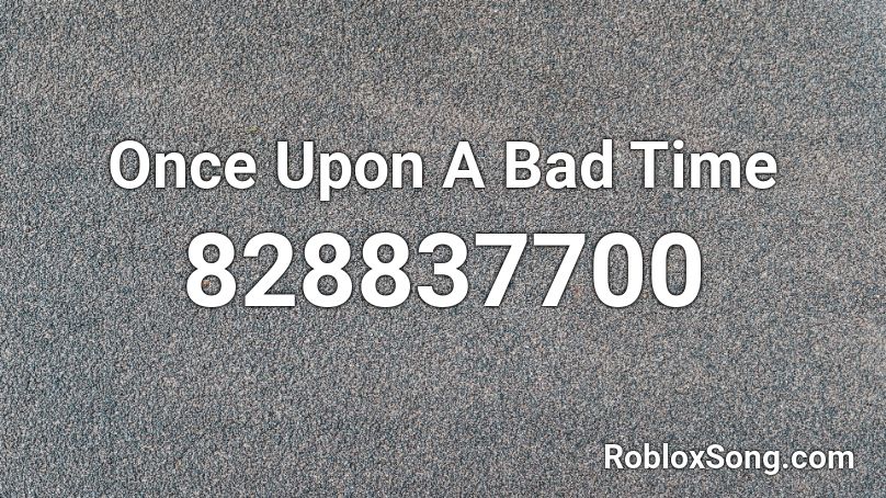 Once Upon A Bad Time Roblox ID