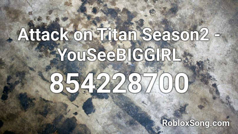 Attack on Titan Season2 - YouSeeBIGGIRL Roblox ID