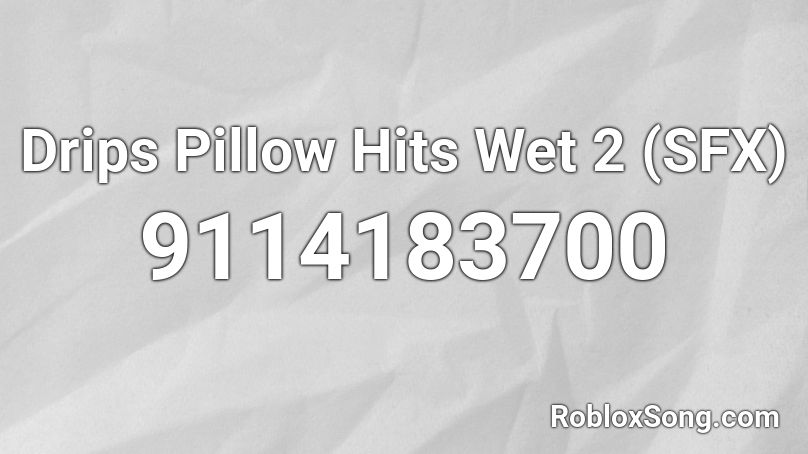 Drips Pillow Hits Wet 2 (SFX) Roblox ID