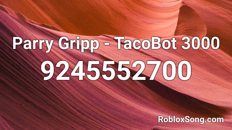 Parry Gripp - TacoBot 3000 Roblox ID - Roblox music codes