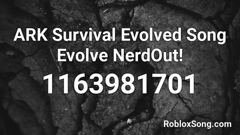 ARK Survival Evolved Song  Evolve  NerdOut! Roblox ID